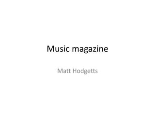 Music magazine 
Matt Hodgetts 
 