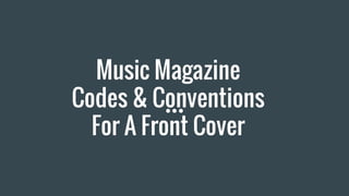 Music Magazine
Codes & Conventions
For A Front Cover
 