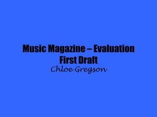 Music Magazine – EvaluationFirst Draft Chloe Gregson 