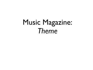 Music Magazine:
    Theme
 