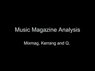 Music Magazine Analysis Mixmag, Kerrang and Q.  