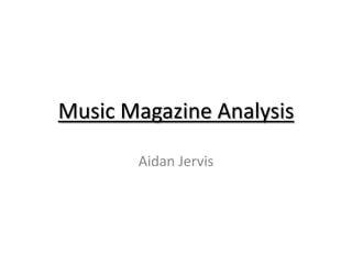 Music Magazine Analysis

       Aidan Jervis
 