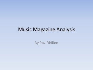 Music Magazine Analysis
By Pav Dhillon
 