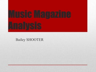 Music Magazine
Analysis
Bailey SHOOTER

 