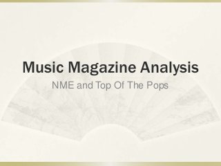 Music Magazine Analysis 
NME and Top Of The Pops 
 