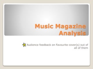 Music Magazine
Analysis
Audience feedback on Favourite cover(s) out of
all of them
 