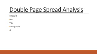 Double Page Spread Analysis
•Billboard
•NME
•Vibe
•Rolling Stone
•Q
 