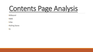 Contents Page Analysis
•Billboard
•NME
•Vibe
•Rolling Stone
•Q
 