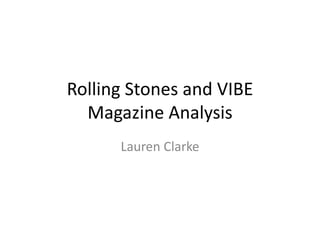 Rolling Stones and VIBE
Magazine Analysis
Lauren Clarke
 