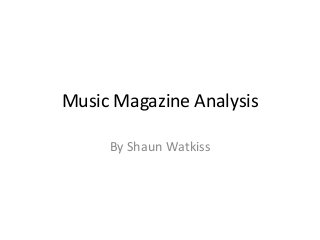 Music Magazine Analysis
By Shaun Watkiss
 