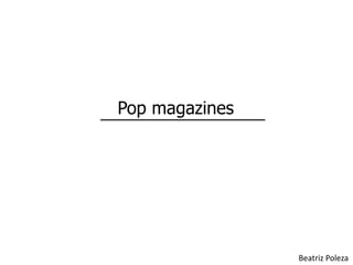 Pop magazines
Beatriz Poleza
 
