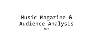Music Magazine &
Audience Analysis
NME
 