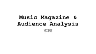 Music Magazine &
Audience Analysis
WIRE
 