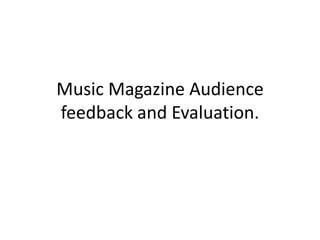 Music Magazine Audience feedback and Evaluation. 
