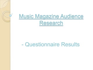 Music Magazine Audience
Research

- Questionnaire Results

 