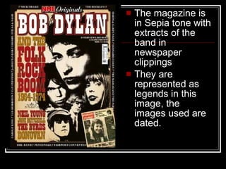 The magazine is in Sepia tone with extracts of the band in newspaper clippings They are represented as legends in this image, the images used are dated. 