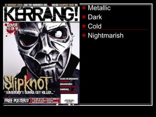 Metallic Dark Cold Nightmarish 