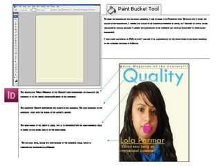 To make my background for my music magazine, I had to make it in Photoshop first. By doing this I chose the colour of my background. I wanted the colour to be something different to white, so I decided to a pick a pale yellow beige colour, because I wanted the background to be different and original (compared to other music magazines). I then saved my design as PNG, so that I can use it as a background on the front cover of my music magazine in the software program of InDesign. The selling line  ' Music Magazine of the Century '  over exaggerates on how good the magazine is to the target audience/readers of the magazine. The masthead  ' Quality '  emphasises the quality of the magazine. The bold blueness of the masthead  goes with the theme of the model’s jumper. The main image of the artist is large, this is to represent that the main magazine issue is based on the model who is in the main image. The big bold texts, shows the main feature of the magazine issue, which is international superstar Lola Parmar ' .  