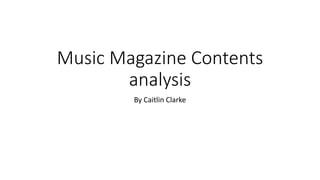 Music Magazine Contents
analysis
By Caitlin Clarke
 