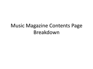 Music Magazine Contents Page
        Breakdown
 
