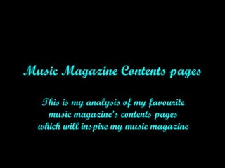 Music Magazine Contents pages This is my analysis of my favourite music magazine’s contents pages which will inspire my music magazine 