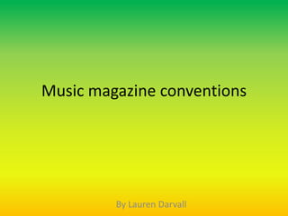 Music magazine conventions




         By Lauren Darvall
 
