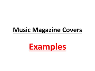 Music Magazine Covers
Examples
 