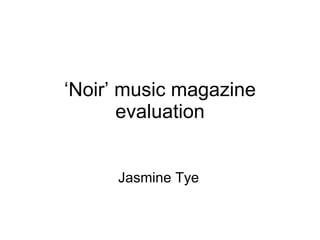 ‘ Noir’ music magazine evaluation Jasmine Tye 