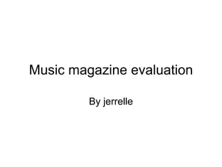 Music magazine evaluation By jerrelle 