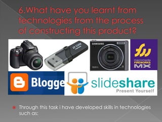 6.What have you learnt from technologies from the process of constructing this product?Through this task i have developed skills in technologies such as: