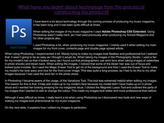 Codes & Conventions -> (When including all the codes and conventions you have the right elements towards a good music magazine.What kind of media institution might distribute your media product and why?The media institution that I believe would distribute my media product is BBC Magazines.The reason for this is that BBC Magazines is the UK’s fourth largest publisher and it has joint partnerships with India and Australia meaning that they can distribute their magazines overseas. Also, since my magazine is a Pop/R&B genre, I believe that it its quite similar the BBC’s Magazine “Top Of The Pops”, as it includes a lot of when known celebrities in the contents page and part of the articles in the magazine issue. It is also mainly targeted at young teenagers, as their are a lot of bright luminous colours that wouldn’t really be featured on the front cover of music  magazine that would be targeted at adults.I believe ‘Quality’ magazine would be a big success for BBC Magazines. Reason for this is that the magazine features true stories from well-known celebrities about exclusive news that they are causing a stir in the media spotlight. So by having those artists in the magazine issue, it would boost the advertisement of the BBC Magazines.My magazine also features interviews and articles on teen celebrities, who can relate to teenagers that are their age and older , on revealing what fame is really like in the music industry.