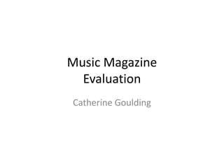 Music Magazine
  Evaluation
Catherine Goulding
 