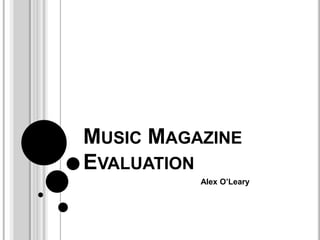 MUSIC MAGAZINE
EVALUATION
          Alex O’Leary
 