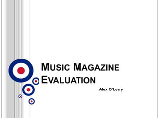 MUSIC MAGAZINE
EVALUATION
          Alex O’Leary
 