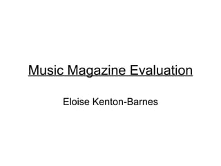 Music Magazine Evaluation

     Eloise Kenton-Barnes
 