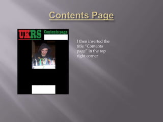 I then inserted the
title “Contents
page” in the top
right corner
 