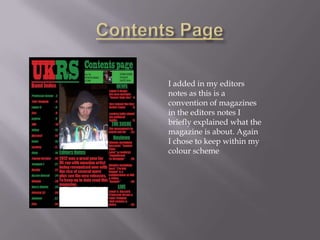 I added in my editors
notes as this is a
convention of magazines
in the editors notes I
briefly explained what the
magazine is about. Again
I chose to keep within my
colour scheme
 