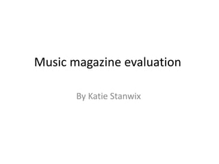 Music magazine evaluation
By Katie Stanwix

 