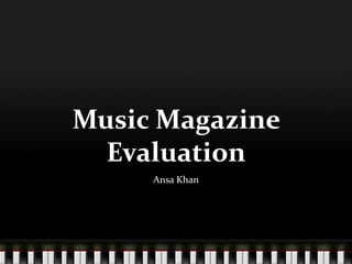 Music Magazine
Evaluation
Ansa Khan
 
