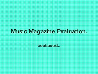 Music Magazine Evaluation.
continued..
 