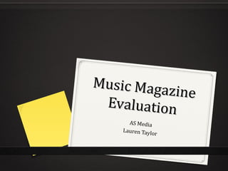 Music Magazine
Music Magazine
EvaluationEvaluation
AS Media
Lauren Taylor
 