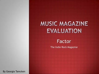 Factor
The Indie Rock Magazine
By Georgia Tamcken
 