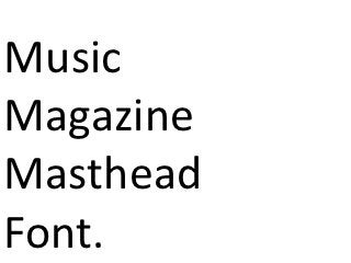 Music
Magazine
Masthead
Font.
 