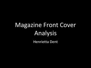 Magazine Front Cover
      Analysis
     Henrietta Dent
 