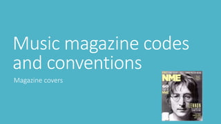 Music magazine codes
and conventions
Magazine covers
 