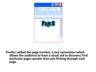 Finally I added the page number, a tiny convention which allows the audience to have a visual aid to discover/ find particular pages quicker than just flicking through each page.
