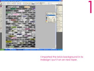 1I imported the brick background in to Indesign I put it on an new layer. 