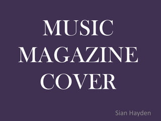 MUSIC
MAGAZINE
 COVER
      Sian Hayden
 