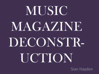 MUSIC
MAGAZINE
DECONSTR-
 UCTION
       Sian Hayden
 