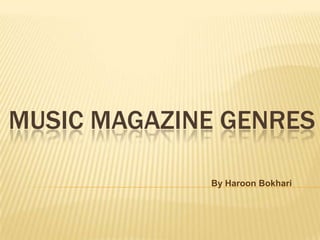 MUSIC MAGAZINE GENRES
By Haroon Bokhari

 